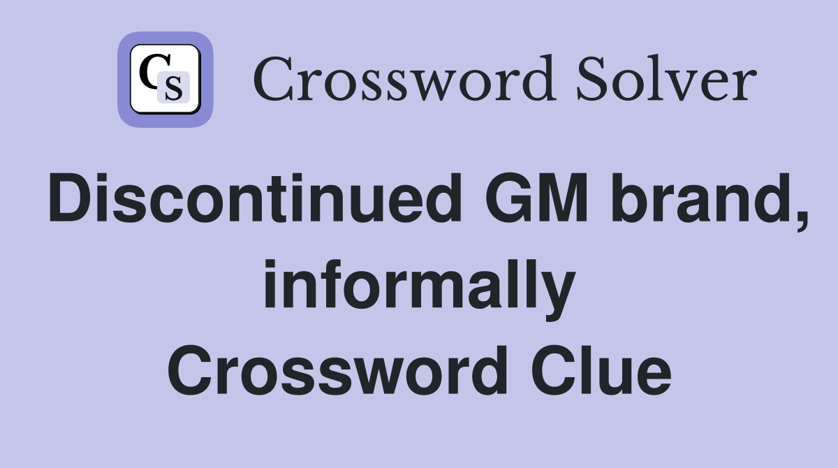 Discontinued GM brand, informally Crossword Clue Answers Crossword